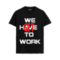 WE GET TO WORK T-shirt