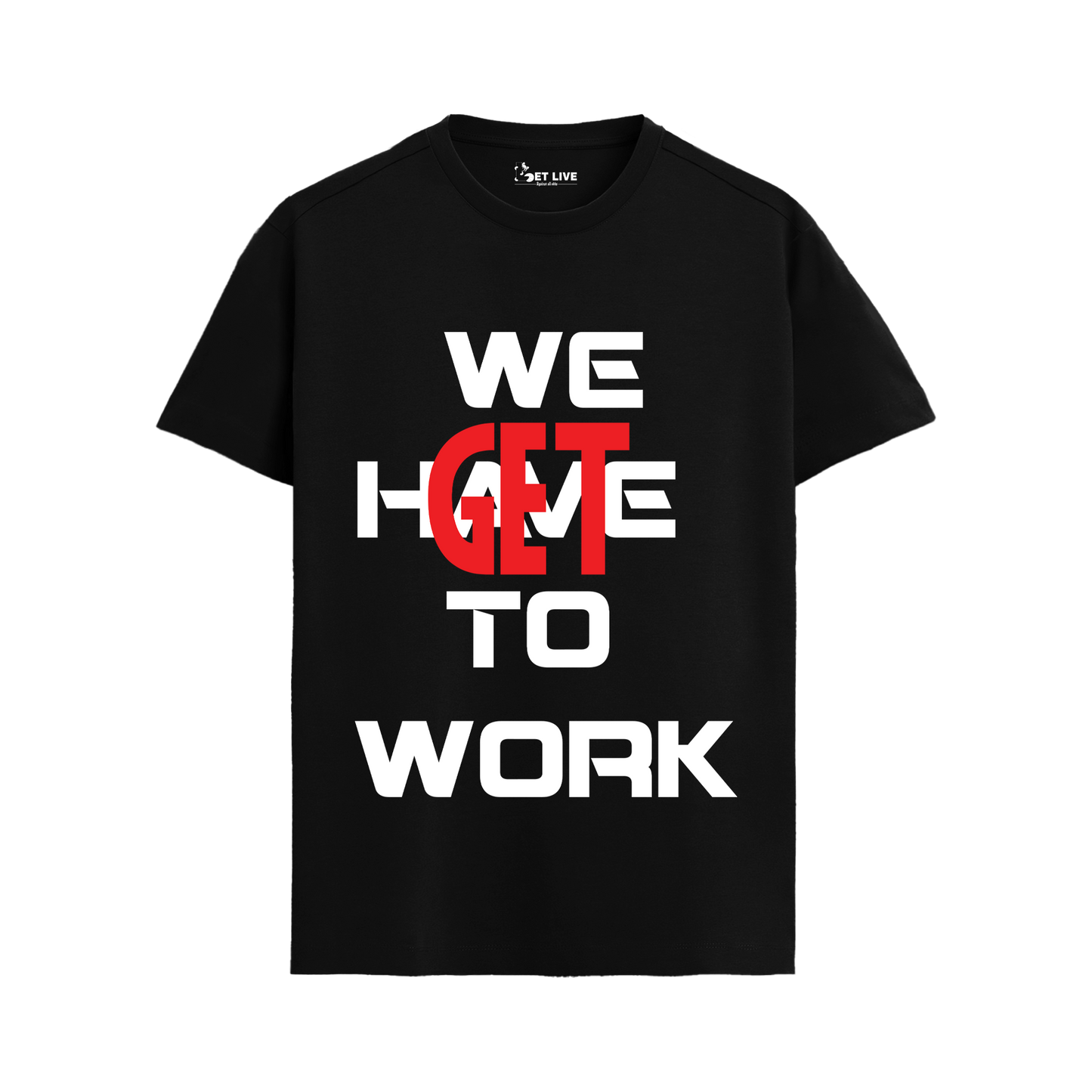 WE GET TO WORK T-shirt