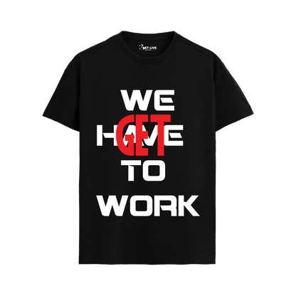 WE GET TO WORK T-shirt
