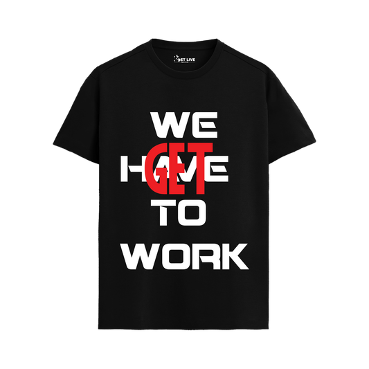 WE GET TO WORK T-shirt